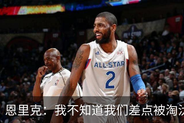 恩里克：我不知道我们差点被淘汰 若知道要心脏病发